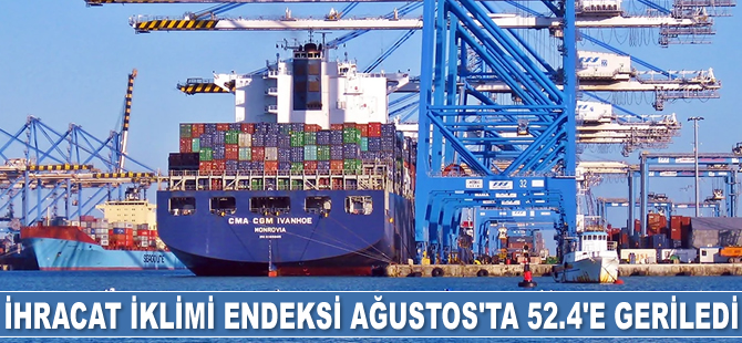 İhracat iklimi endeksi Ağustos’ta 52.4'e geriledi