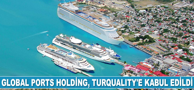 Global Ports Holding, sektöründe Turquality’e kabul edilen ilk şirket oldu
