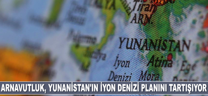 Arnavutluk'ta Yunanistan'ın İyon Denizi'nde karasularını genişletme planı tartışılıyor
