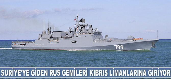 Suriye'ye giden Rus gemileri Kıbrıs'taki limanlara giriyor