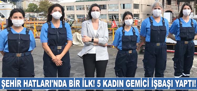 Şehir Hatları’nda bir ilk! 5 kadın gemici işbaşı yaptı!