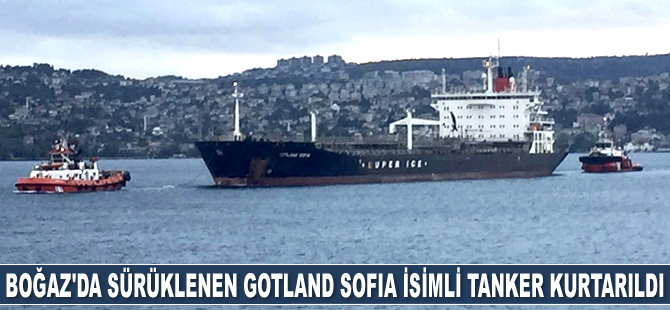 İstanbul Boğazı’nda sürüklenen GOTLAND SOFIA isimli tanker kurtarıldı