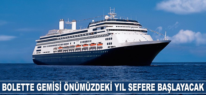 Bolette kruvaziyer gemisi önümüzdeki yıl sefere başlayacak