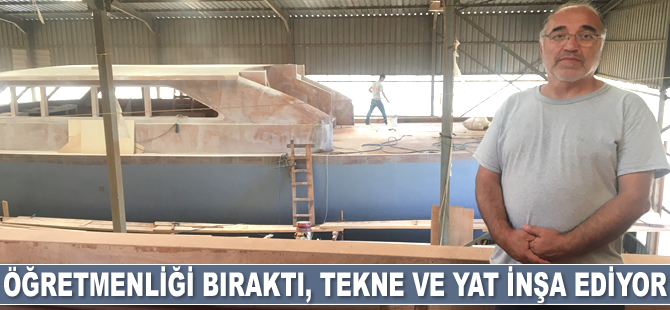 Dursun Gür öğretmenliği bıraktı, tekne ve yat inşa ediyor