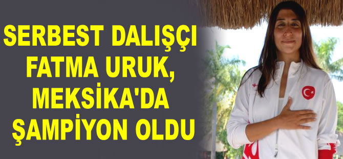 Milli serbest dalışçı Fatma Uruk, Meksika’da şampiyon oldu