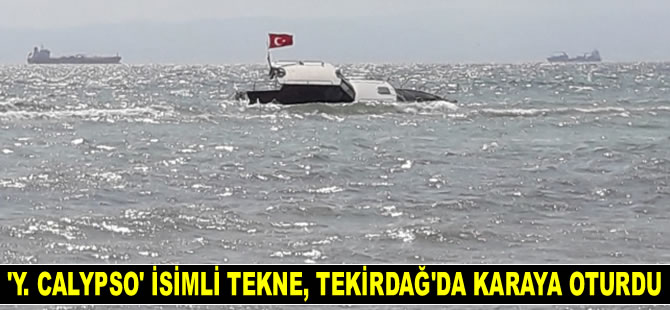 ‘Y. Calypso’ isimli tekne, Tekirdağ'da karaya oturdu