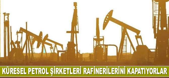 Küresel petrol şirketleri rafinerilerini kapatıyorlar