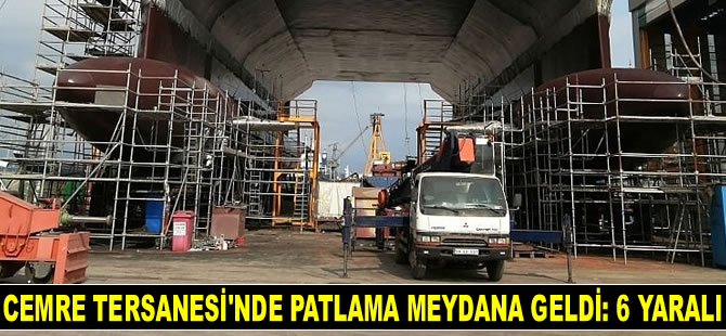 Cemre Tersanesi'nde patlama: 6 yaralı