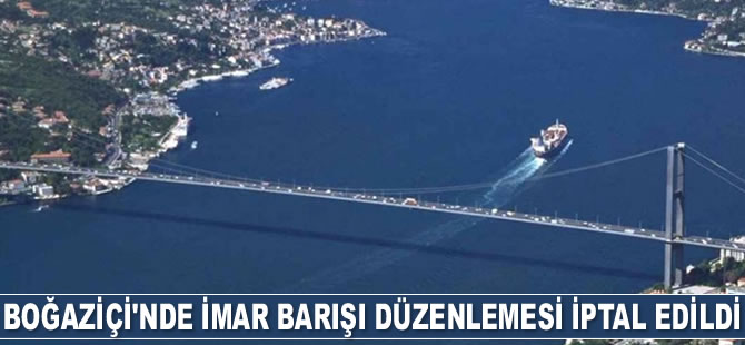 Boğaziçi'nde imar barışı düzenlemesi Anayasa Mahkemesi tarafından iptal edildi