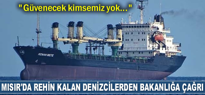 ‘Kenan Mete’ isimli geminin başmühendisi Hasan Karaaslan Bakanlıktan yardım istedi