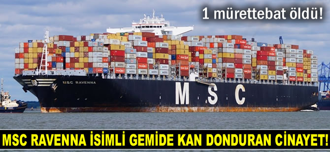 'MSC Ravenna' isimli konteyner gemisinde kavga çıktı: 1 mürettebat öldü!