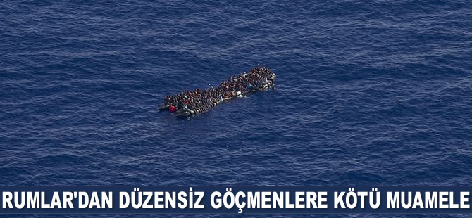 Rumlar, düzensiz göçmenlere kötü muamelede bulunuyor