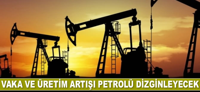 Vaka ve üretim artışı petrolü dizginleyecek