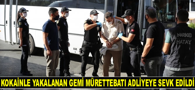 Kokainle yakalanan kaptan ile gemi mürettebatı adliyeye sevk edildi