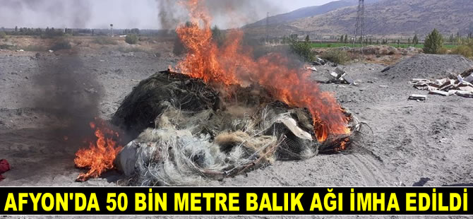 Afyonkarahisar’da 50 bin metre balık ağı imha edildi