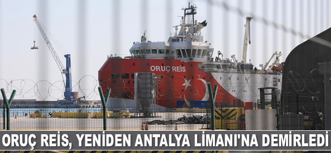 Oruç Reis sismik arama gemisi, yeniden Antalya Limanı'na demirledi