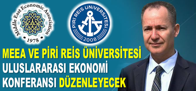 MEEA ve Piri Reis Üniversitesi, Uluslararası Ekonomi Konferansı düzenleyecek