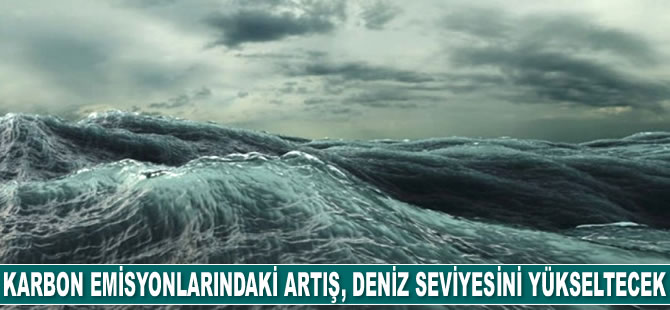 Karbon emisyonlarındaki artış, deniz seviyesini yükseltecek