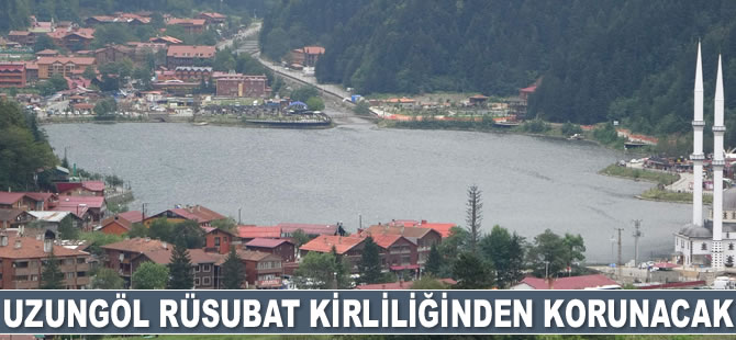 Uzungöl rüsubat kirliliğinden korunacak