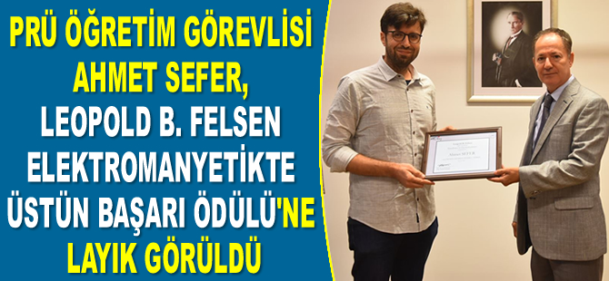PRÜ Öğretim Görevlisi Ahmet Sefer, Leopold B. Felsen Elektromanyetikte Üstün Başarı Ödülü’ne layık görüldü