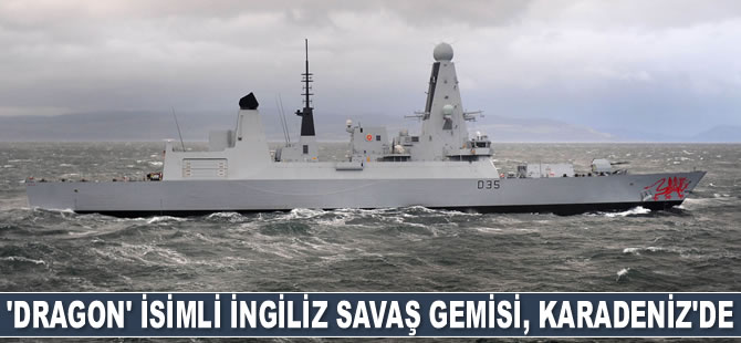 ‘Dragon’ isimli İngiliz savaş gemisi, Karadeniz’e girdi
