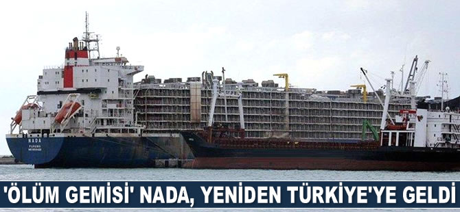 ‘Ölüm gemisi’ olarak anılan ‘NADA’, yeniden Türkiye'ye geldi