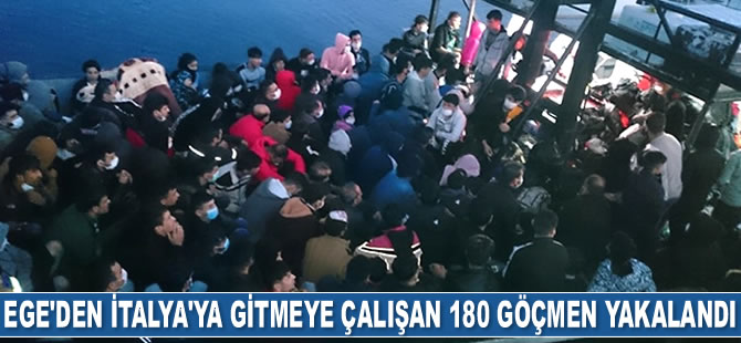Ege Denizi'nde İtalya'ya gitmeye çalışan 180 kaçak göçmen yakalandı