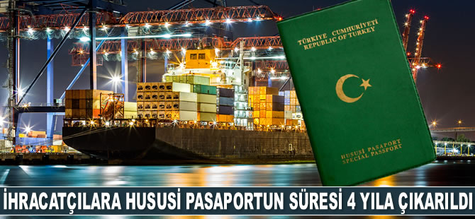 İhracatçılara hususi pasaportun süresi 4 yıla çıkarıldı