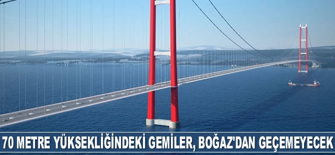 70 metre ve üzeri yüksekliğe sahip olan gemiler, artık Çanakkale Boğazı’ndan geçemeyecek