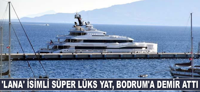 ‘Lana’ isimli süper lüks yat, Bodrum'a demir attı