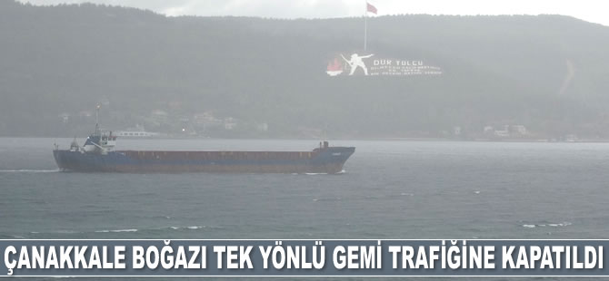 Çanakkale Boğazı sis nedeniyle tek yönlü gemi trafiğine kapatıldı