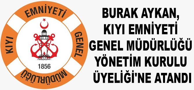 Burak Aykan, Kıyı Emniyeti Genel Müdürlüğü Yönetim Kurulu Üyeliği’ne atandı