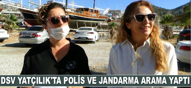 DSV Yatçılık’ta polis ve jandarma arama yaptı