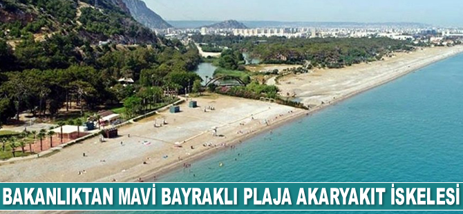 Ulaştırma ve Altyapı Bakanlığı, ‘Mavi Bayraklı Plaj’a akaryakıt iskelesi inşa etmeyi planlıyor