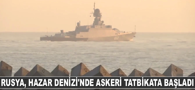 Rusya, Hazar Denizi’nde askeri tatbikata başladı