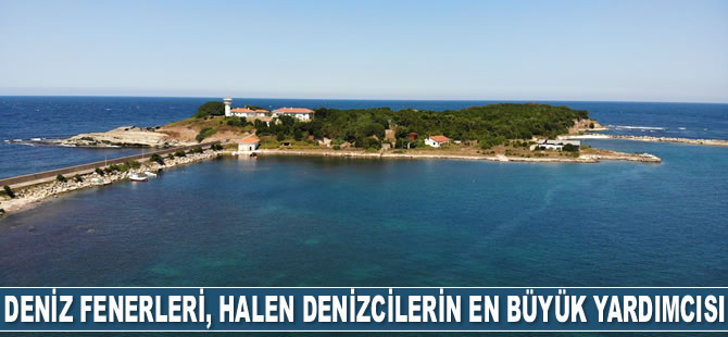 Deniz fenerleri, halen denizcilerin en büyük yardımcısı olarak işlevini sürdürüyor