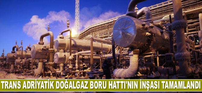 Trans Adriyatik Doğalgaz Boru Hattı'nın inşası tamamlandı