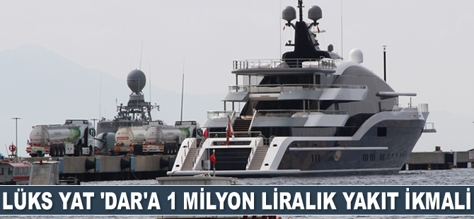 ‘Dar’ isimli lüks yata 1 milyon liralık yakıt ikmali yapıldı