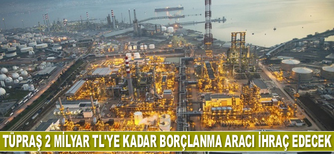 Tüpraş 2 milyar TL'ye kadar borçlanma aracı ihraç edecek