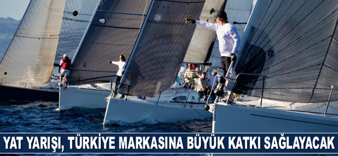 Cumhurbaşkanlığı Uluslararası Yat Yarışı, Türkiye markasına büyük katkı sağlayacak