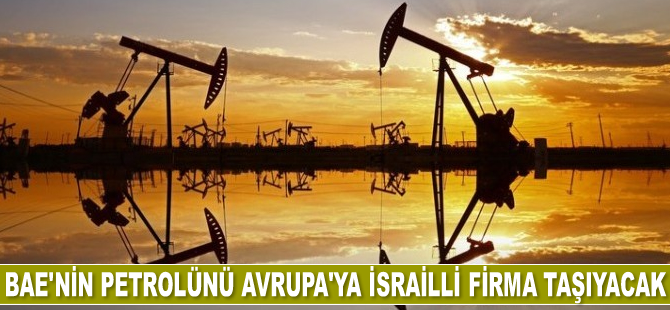 BAE'nin petrolünü Avrupa'ya İsrailli firma taşıyacak