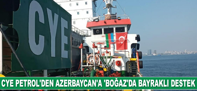 CYE Petrol, Azerbaycan’a İstanbul Boğazı’ndaki gemilerine astığı bayraklarla destek verdi