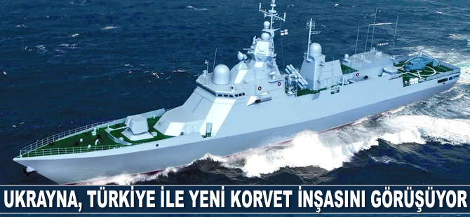 Ukrayna, Türkiye ile yeni korvet inşasını görüşüyor