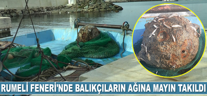Rumeli Feneri açıklarında balıkçıların ağına mayın takıldı