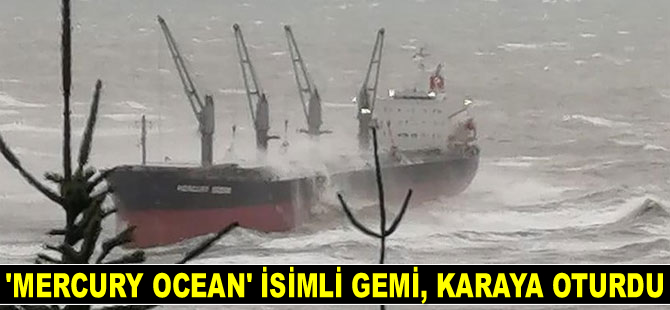 MERCURY OCEAN isimli gemi, fırtınada sürüklenerek karaya oturdu