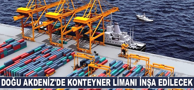 Doğu Akdeniz’de konteyner limanı inşa edilecek
