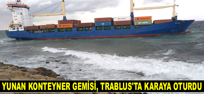 MSF Lady Haloum isimli Yunan konteyner gemisi, Trablus’ta karaya oturdu