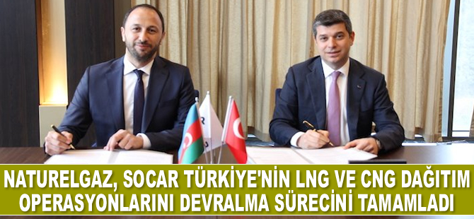 Naturelgaz’ın SOCAR Türkiye’nin LNG ve CNG dağıtım operasyonlarını devralma süreci tamamlandı