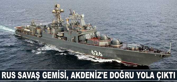 Amiral Kulakov isimli Rus savaş gemisi Akdeniz’e doğru yola çıktı