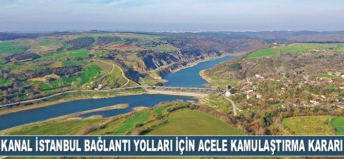 Kanal İstanbul’un bağlantı yolları için acele kamulaştırma kararı çıktı